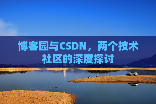 博客园与CSDN，两个技术社区的深度探讨
